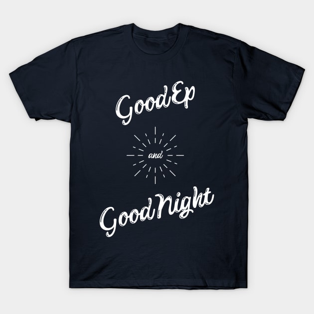 Good Ep and Good Night T-Shirt by Anxious and Afraid the pod